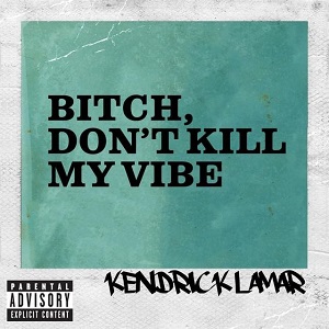 دانلود آهنگ Bitch Don't Kill My Vibe از Kendrick Lamar